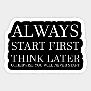 Start First, Think Later! (BLACK) Sticker